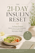 The 21-Day Insulin Reset for Women: A Step-by-Step Hormone & Metabolism Protocol to Lose Weight, Crush Cravings & Balance Blood Sugar — Without Giving Up Carbs, Spending Hours Cooking, or Feeling Like You're on a Diet